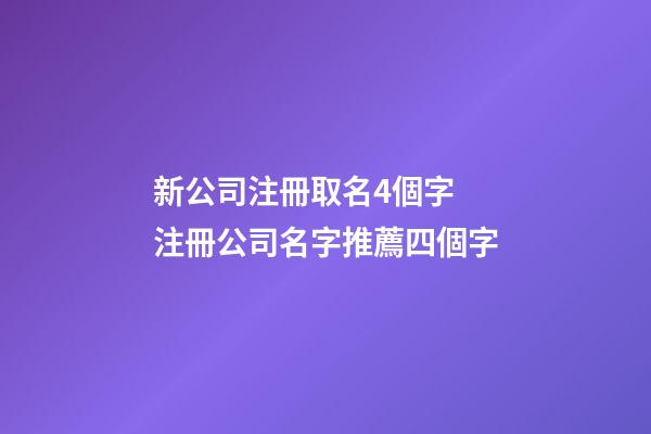 新公司注冊取名4個字 注冊公司名字推薦四個字-第1張-公司起名-玄機派